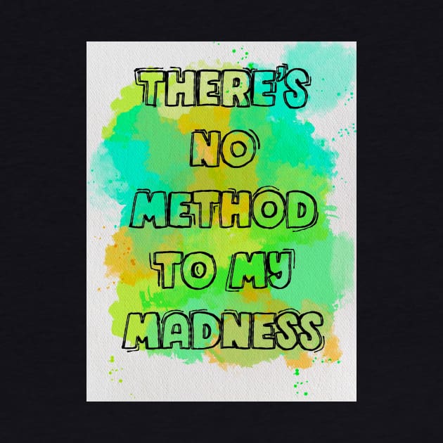 There's no method to my madness by Blaze Designs